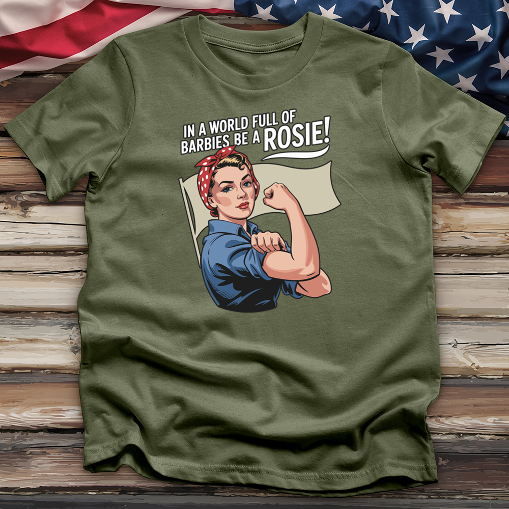 In a World Full of Barbies Be a Rosie! Tee