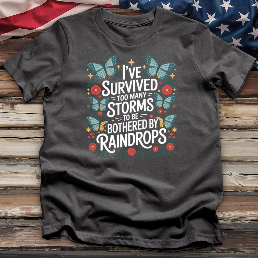 I've Survived Too Many Storms to Be Bothered by Raindrops Tee