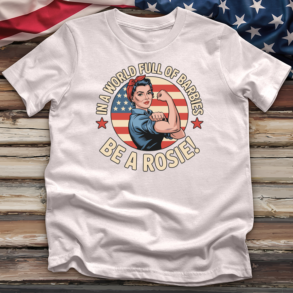 In a World Full of Barbies Be a Rosie! Tee