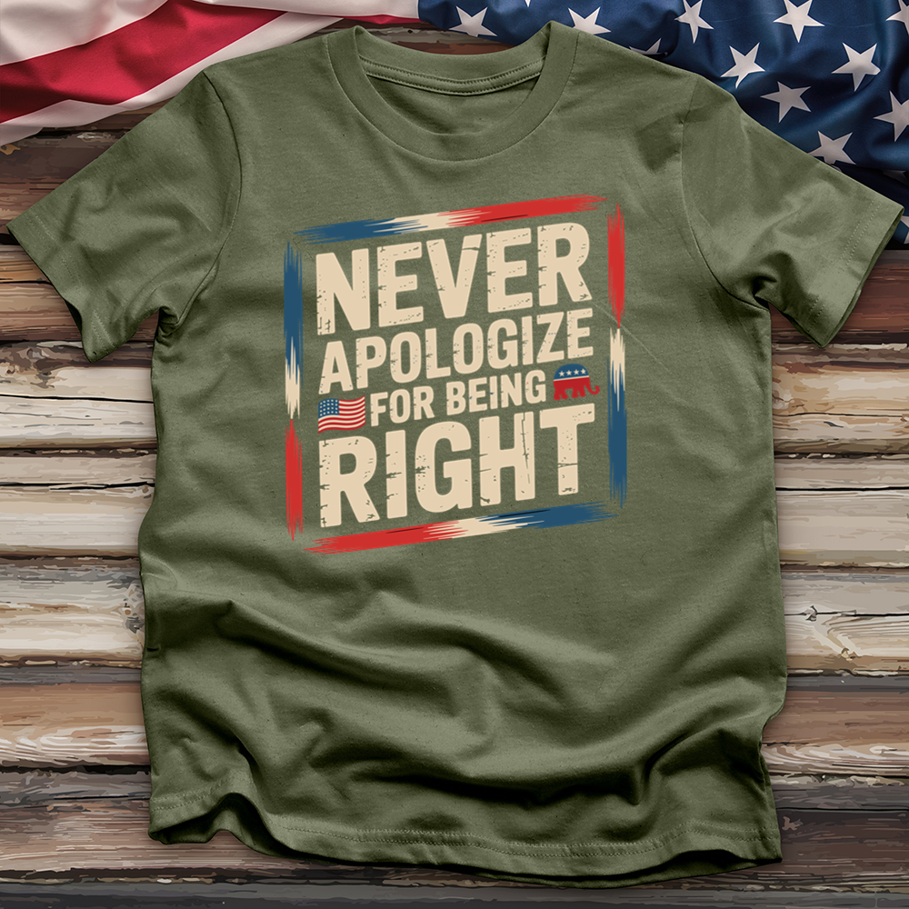 Never Apologize for Being Right 4 Tee