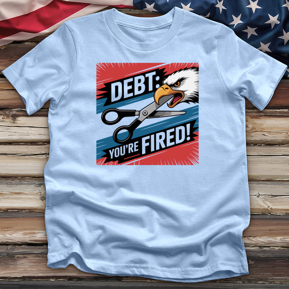 Debt You're Fired! Tee