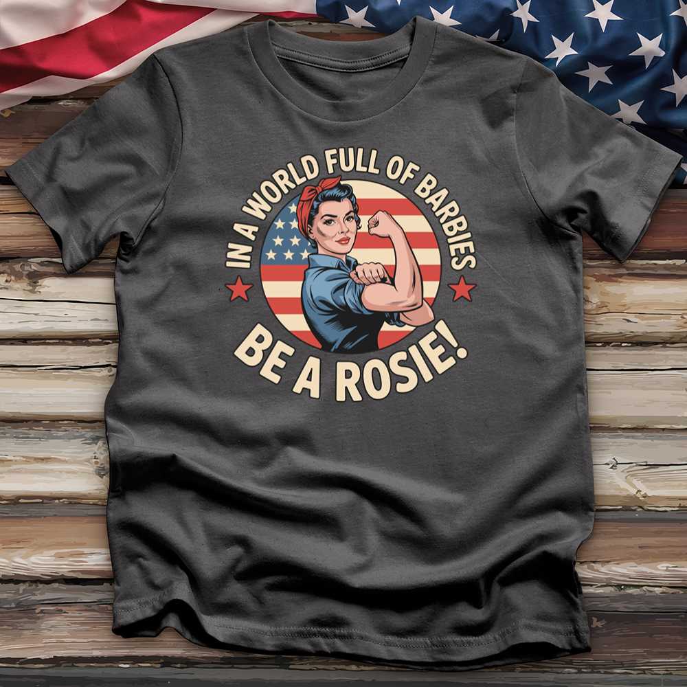 In a World Full of Barbies Be a Rosie! Tee