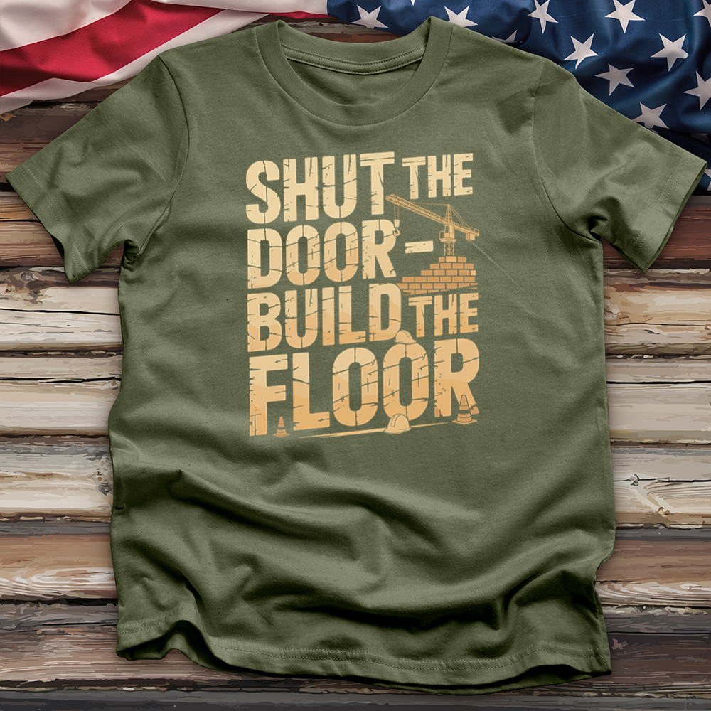 Shut the Door Build the Floor Tee
