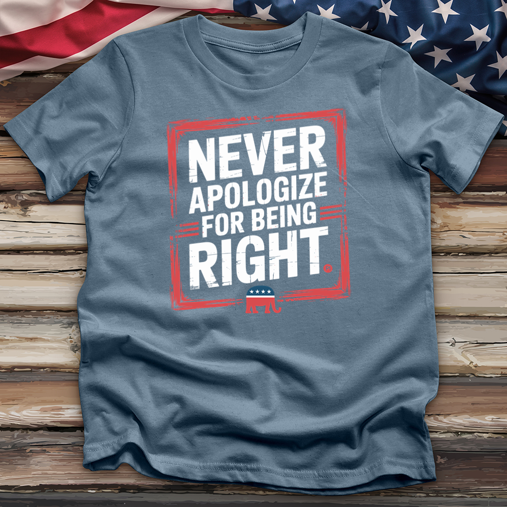 Never Apologize for Being Right 2 Tee