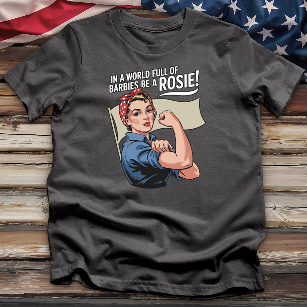 In a World Full of Barbies Be a Rosie! Tee