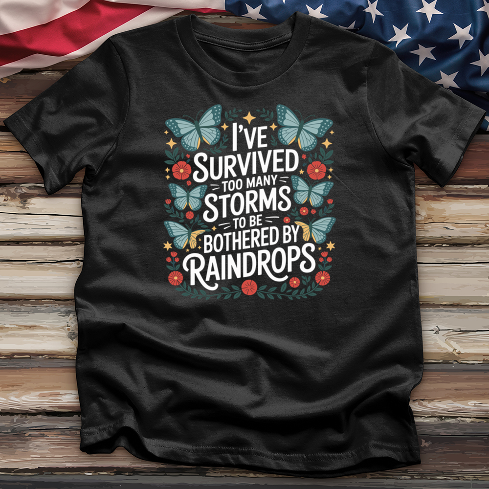 I've Survived Too Many Storms to Be Bothered by Raindrops Tee