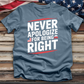 Never Apologize for Being Right Tee