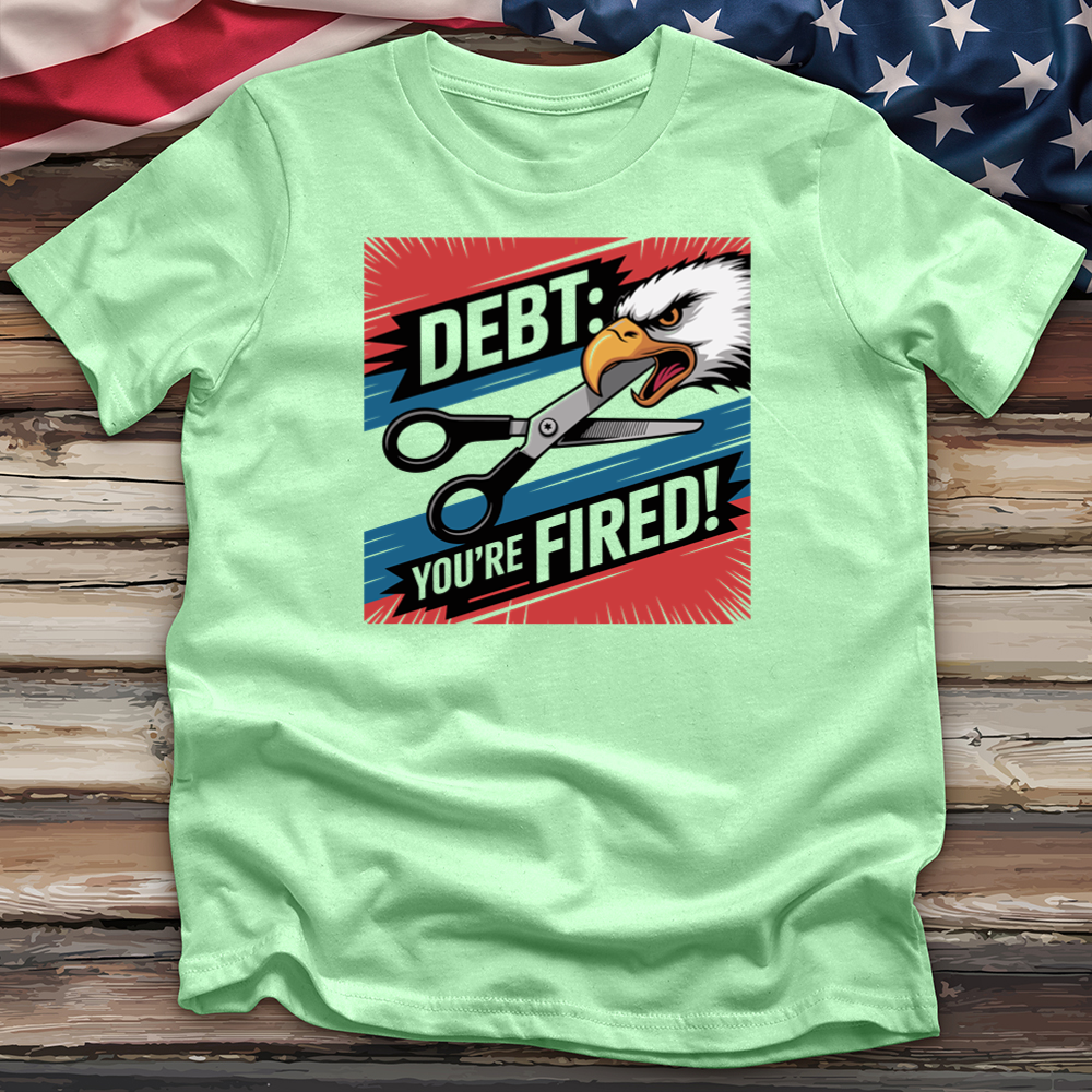 Debt You're Fired! Tee