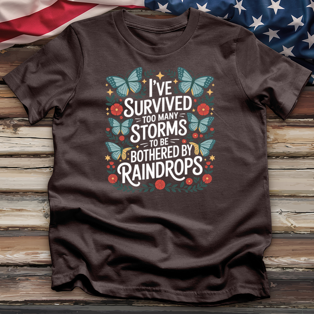 I've Survived Too Many Storms to Be Bothered by Raindrops Tee