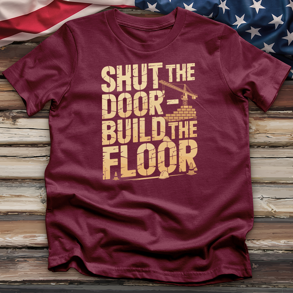 Shut the Door Build the Floor Tee