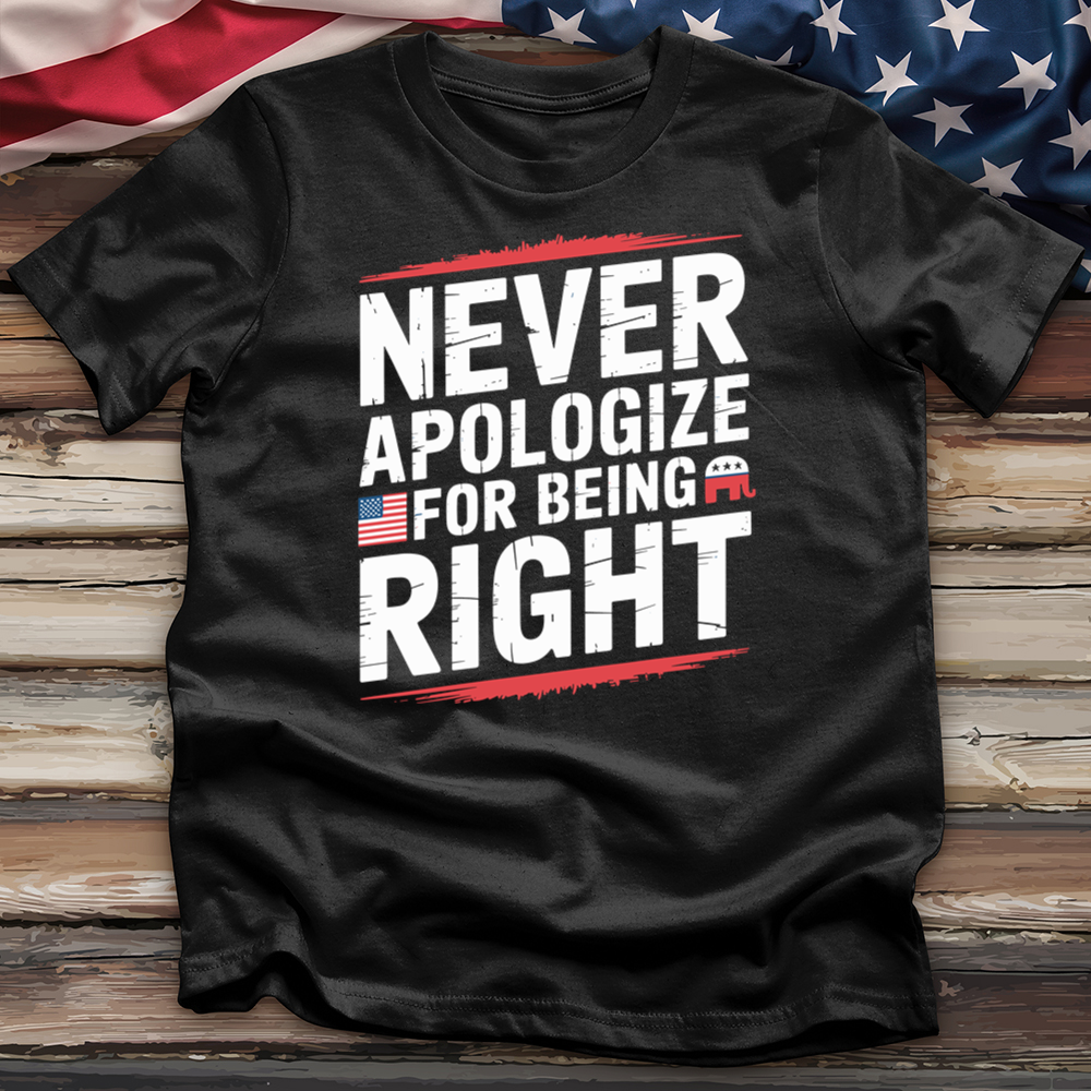 Never Apologize for Being Right Tee