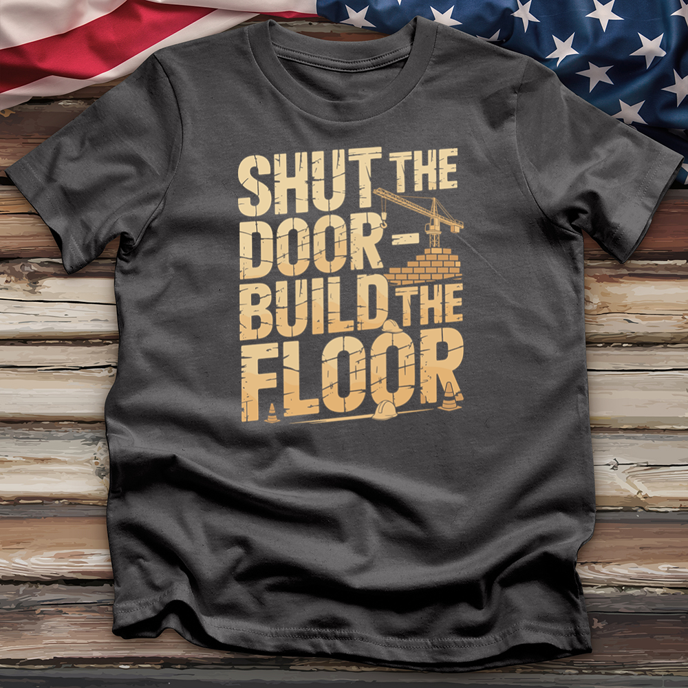 Shut the Door Build the Floor Tee