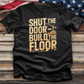 Shut the Door Build the Floor Tee