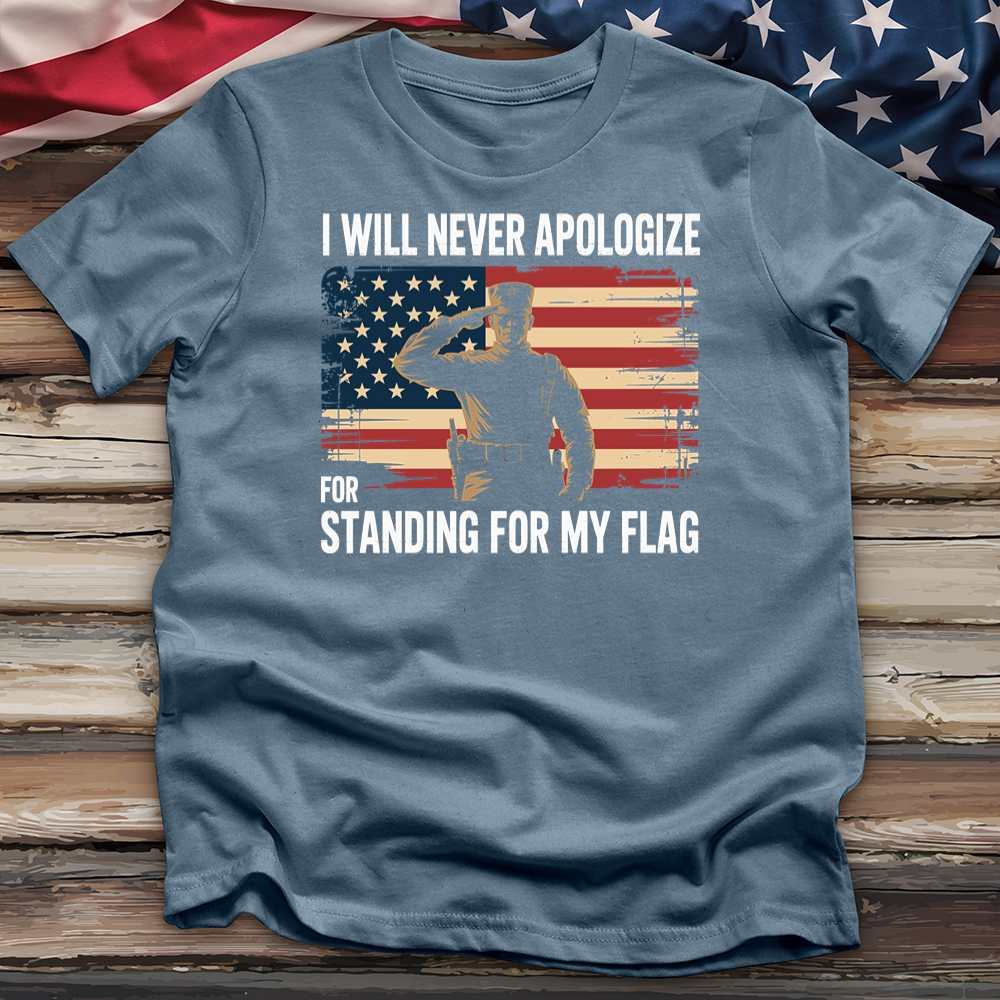 I Will Never Apologize for Standing for My Flag Tee