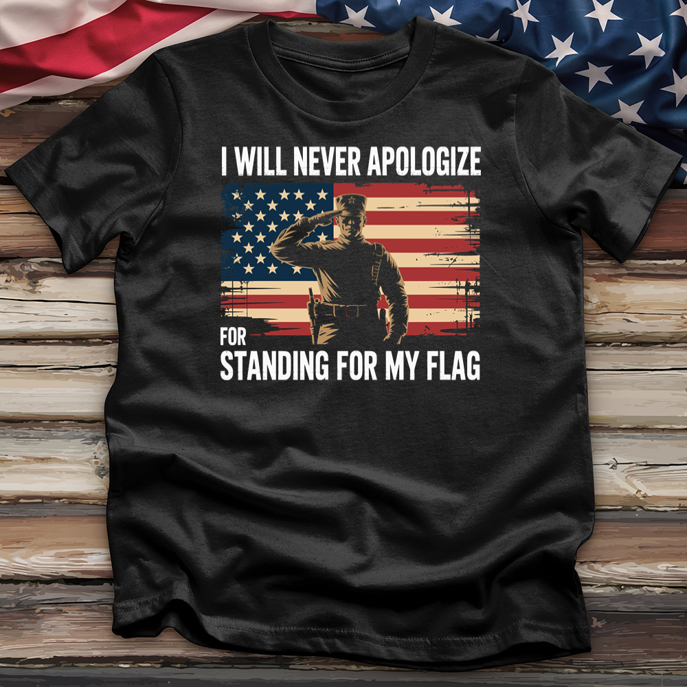 I Will Never Apologize for Standing for My Flag Tee