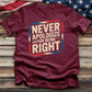 Never Apologize for Being Right 4 Tee
