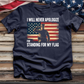I Will Never Apologize for Standing for My Flag Tee