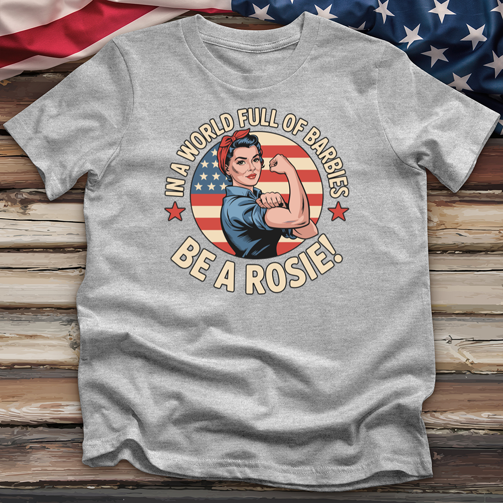 In a World Full of Barbies Be a Rosie! Tee