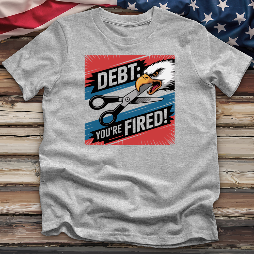 Debt You're Fired! Tee