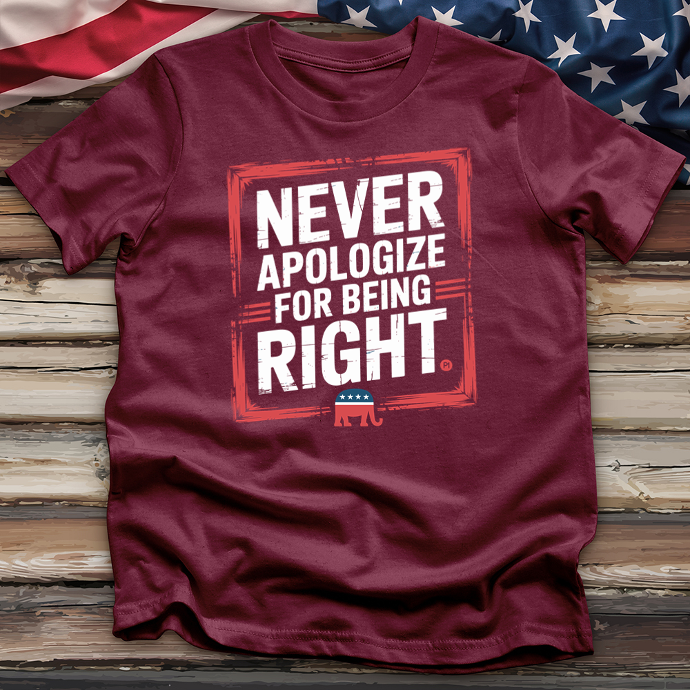 Never Apologize for Being Right 2 Tee