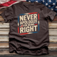 Never Apologize for Being Right 4 Tee