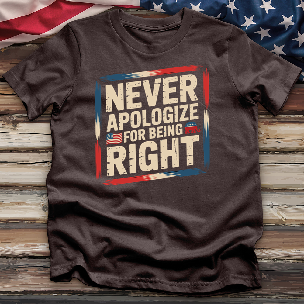 Never Apologize for Being Right 4 Tee