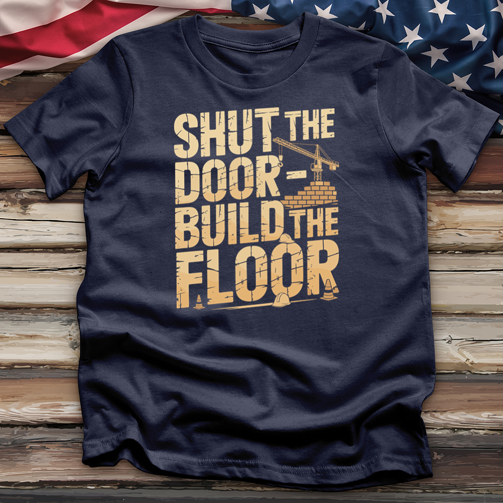 Shut the Door Build the Floor Tee