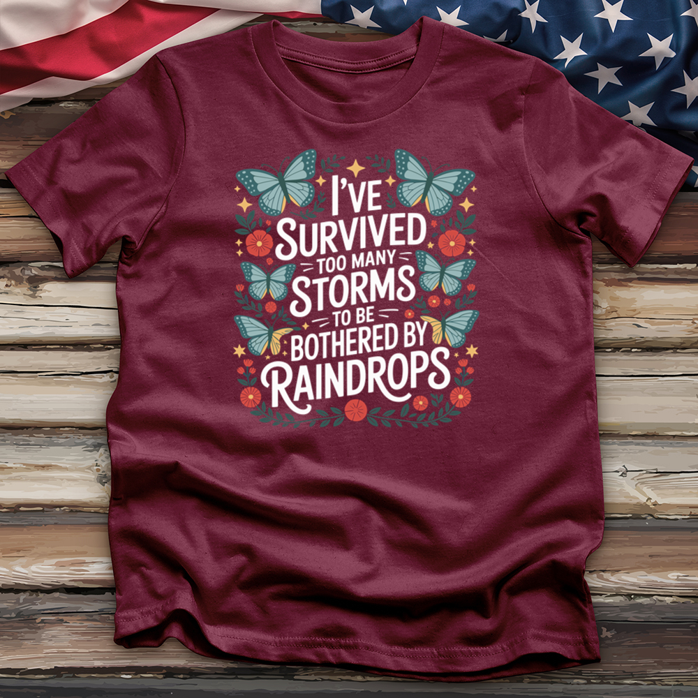 I've Survived Too Many Storms to Be Bothered by Raindrops Tee