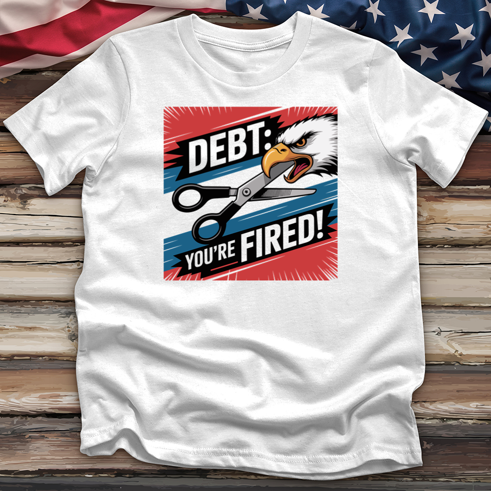 Debt You're Fired! Tee