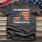 I Will Never Apologize for Standing for My Flag Tee