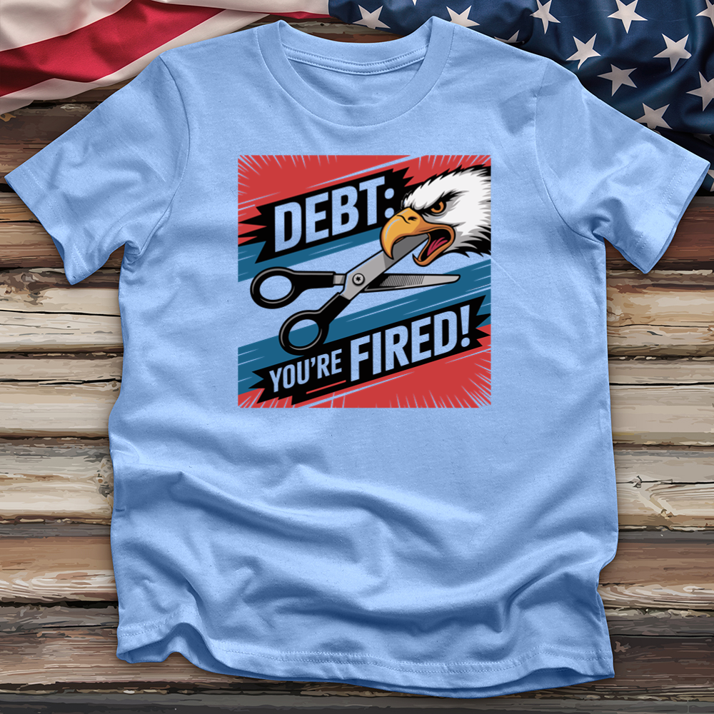 Debt You're Fired! Tee