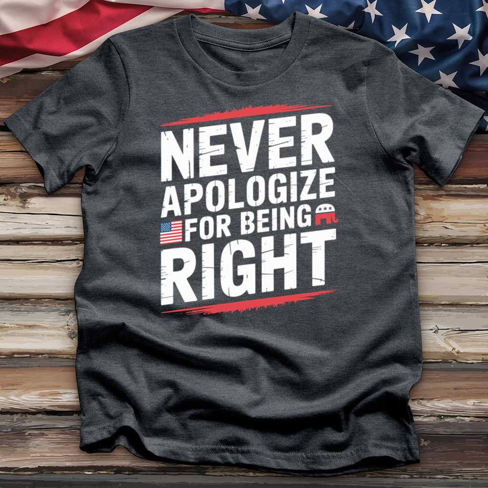 Never Apologize for Being Right Tee