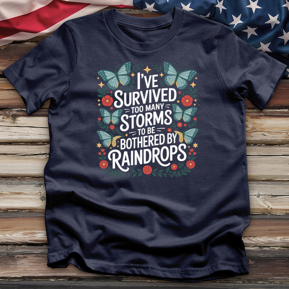 I've Survived Too Many Storms to Be Bothered by Raindrops Tee