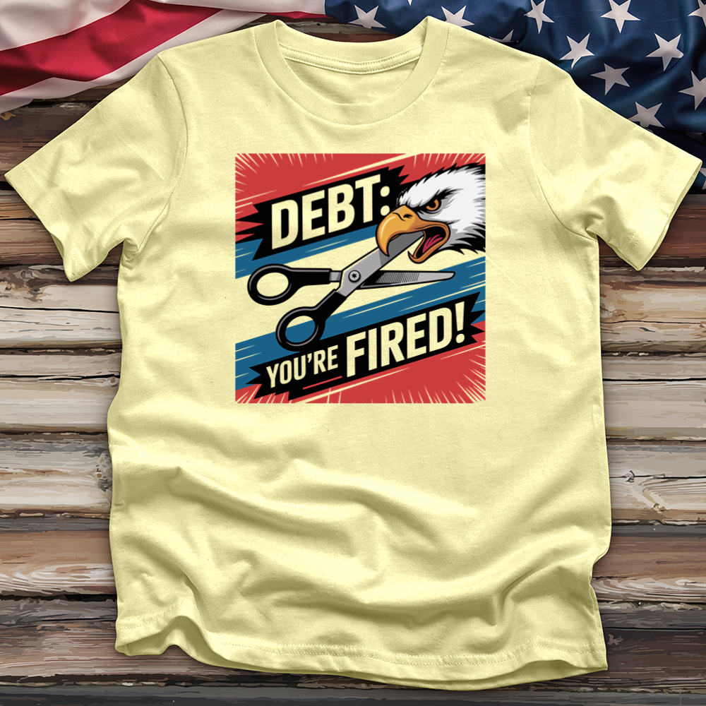 Debt You're Fired! Tee