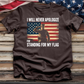 I Will Never Apologize for Standing for My Flag Tee