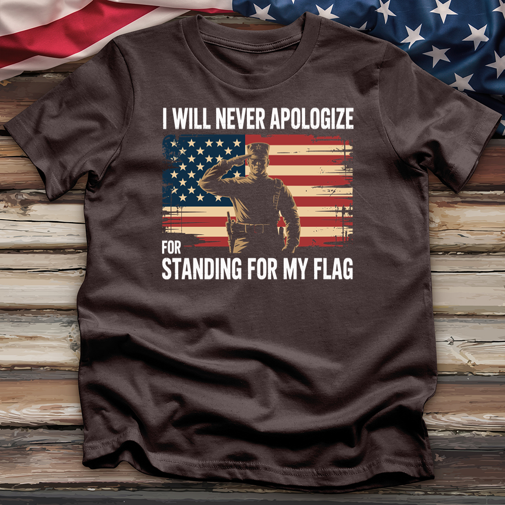 I Will Never Apologize for Standing for My Flag Tee