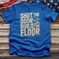 Shut the Door Build the Floor Tee