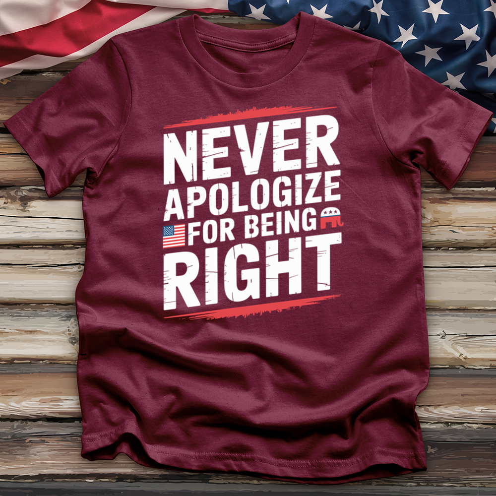Never Apologize for Being Right Tee
