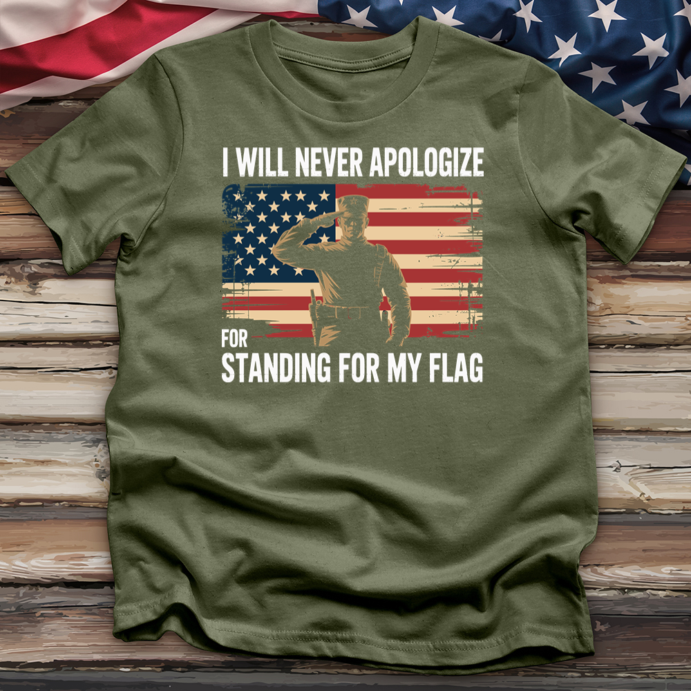 I Will Never Apologize for Standing for My Flag Tee