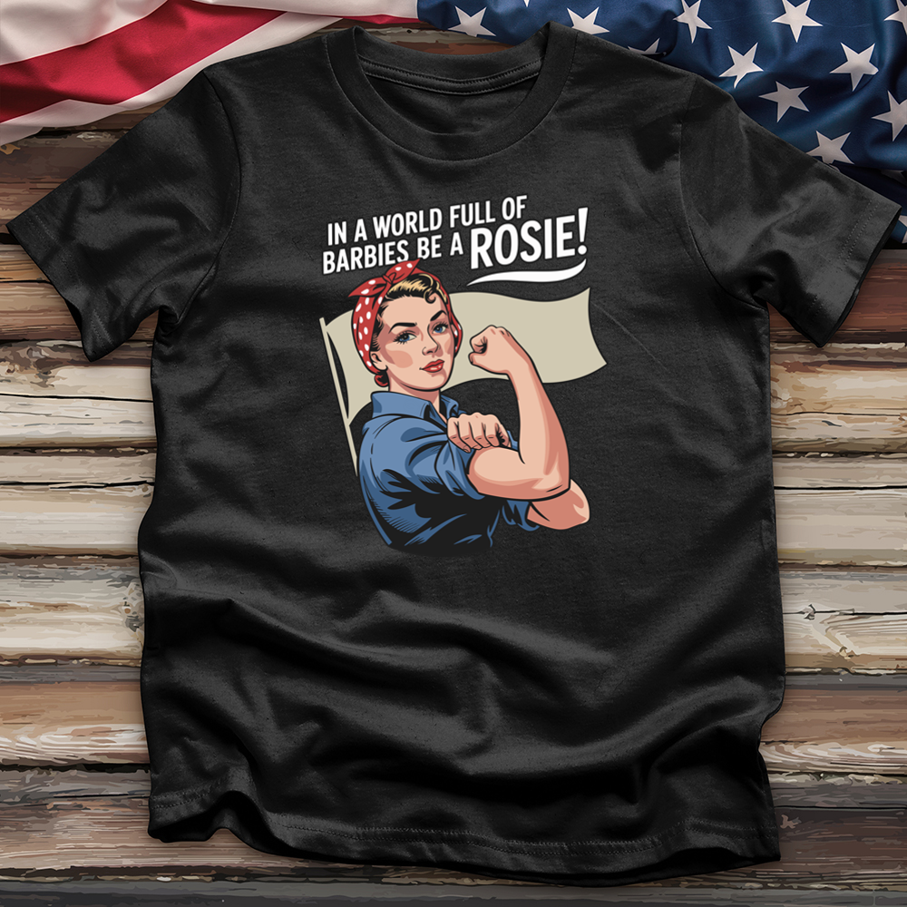 In a World Full of Barbies Be a Rosie! Tee